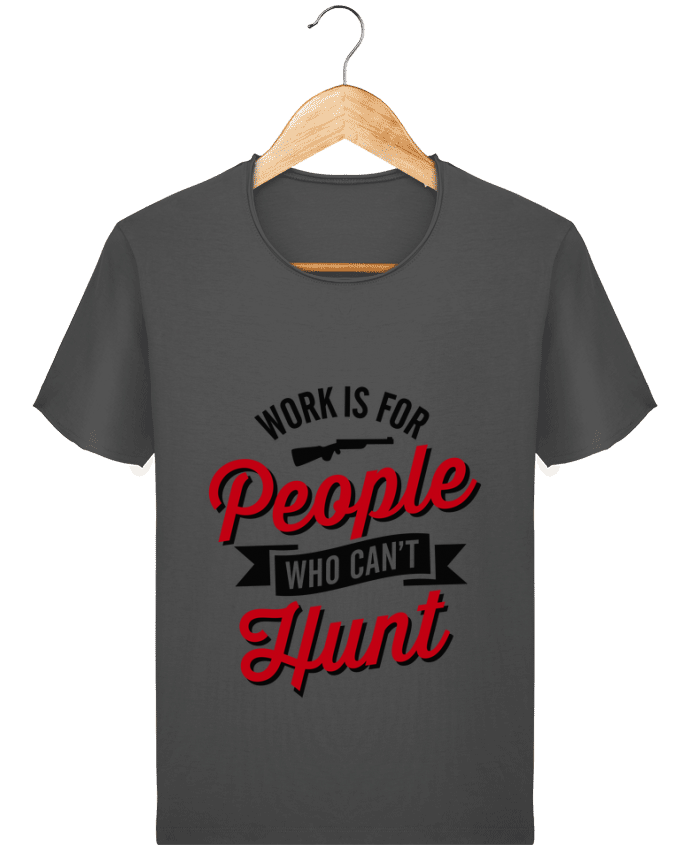 T-shirt Men Stanley Imagines Vintage WORK IS FOR PEOPLE WHO CANT HUNT by LaundryFactory