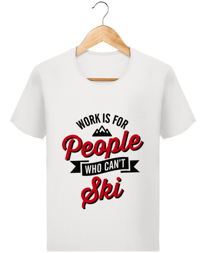  T-shirt Homme vintage WORK IS FOR PEOPLE WHO CANT SKI par LaundryFactory