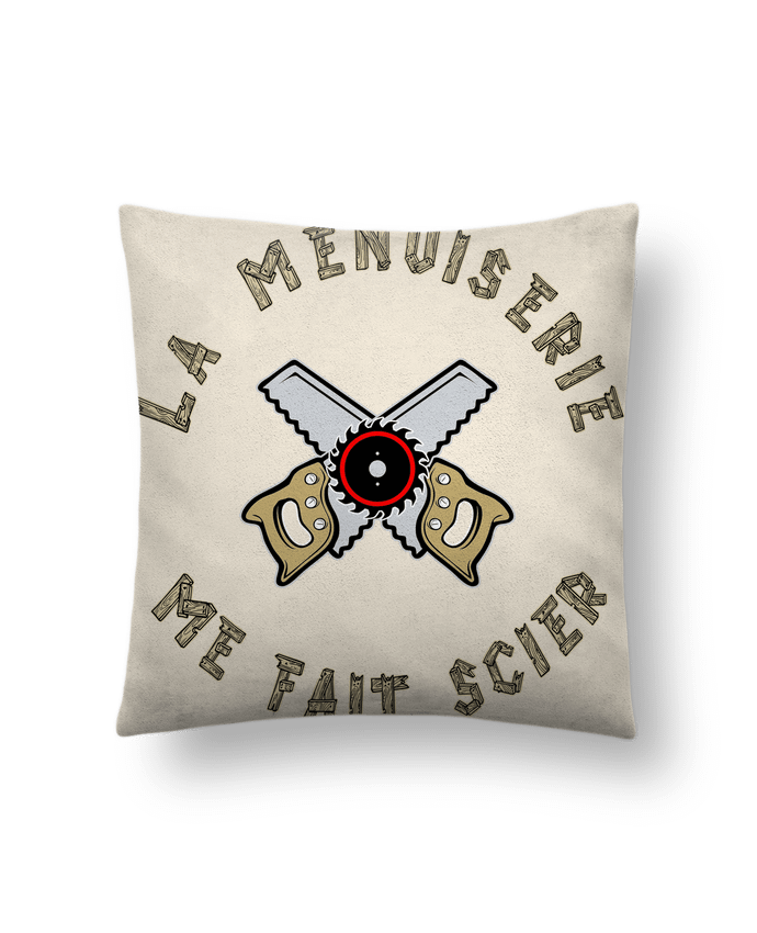 Coussin suédine LA MENUISERIE ME FAIT SCIER ! par francoisville