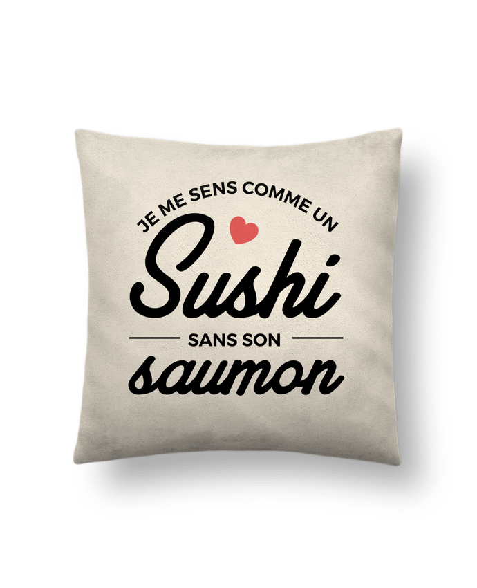 Cushion suede touch 45 x 45 cm Je me sens comme un sushi sans son saumon by Nana