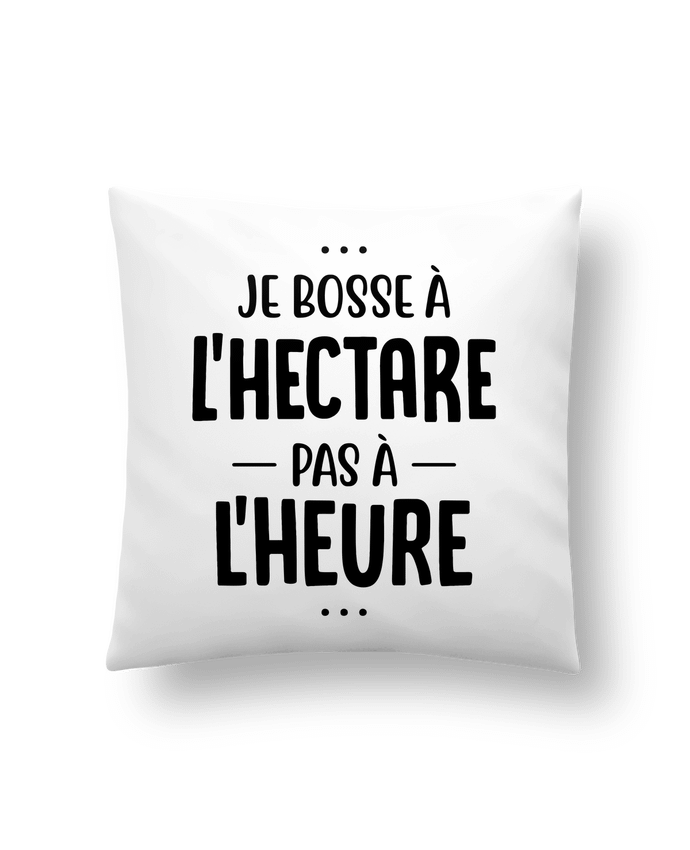 Cushion synthetic soft 45 x 45 cm Je bosse à l'hectare agriculteur by Original t-shirt