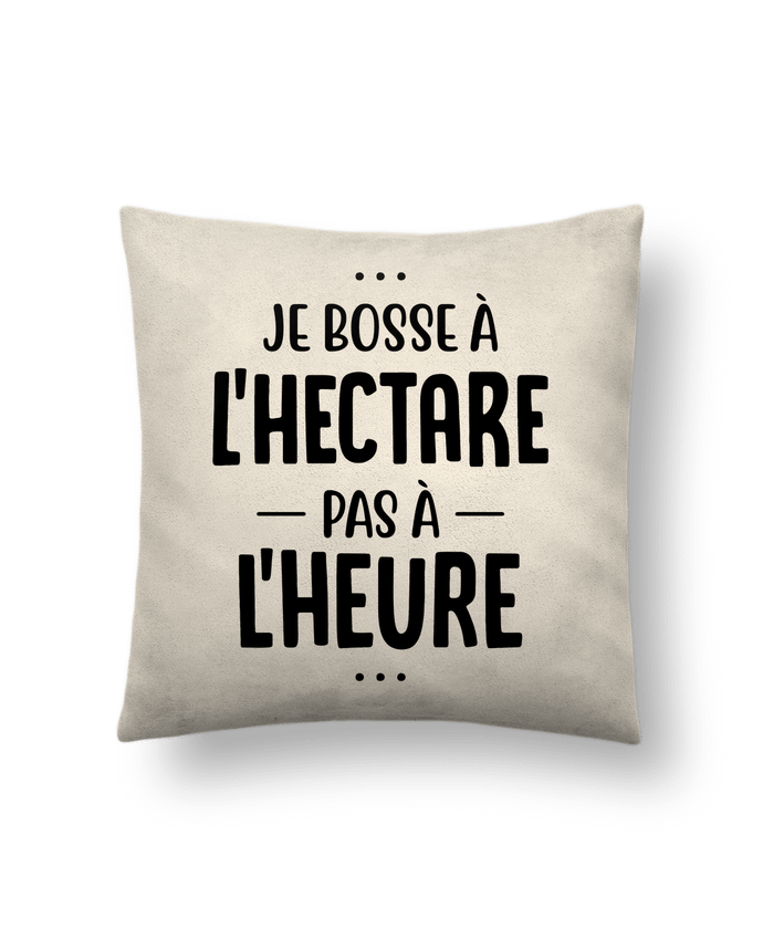Cushion suede touch 45 x 45 cm Je bosse à l'hectare agriculteur by Original t-shirt