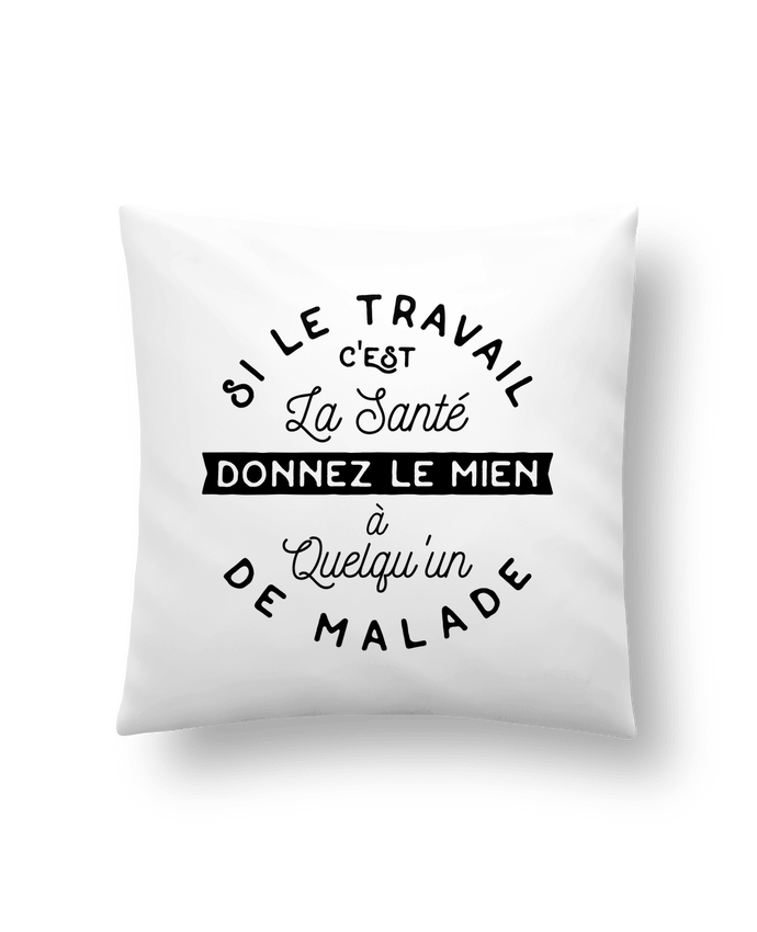 Cushion synthetic soft 45 x 45 cm Le travail c'est la santé cadeau by Original t-shirt