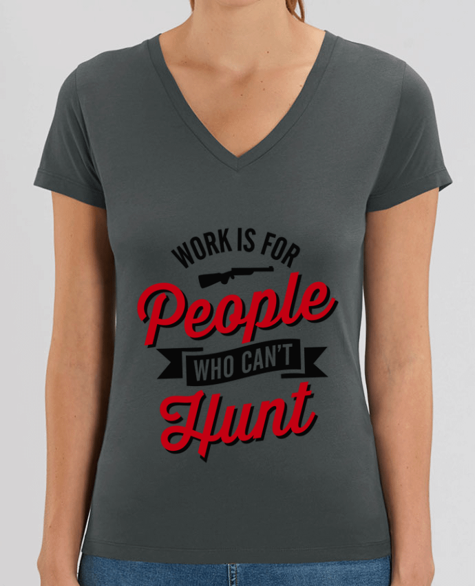 Tee Shirt Femme Col V Stella EVOKER WORK IS FOR PEOPLE WHO CANT HUNT Par  LaundryFactory