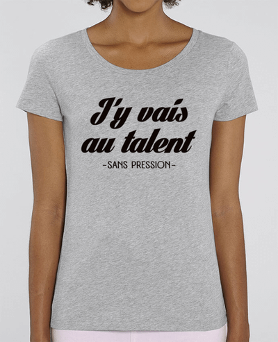 T-shirt Femme J'y vais au talent.. Sans pression par Freeyourshirt.com