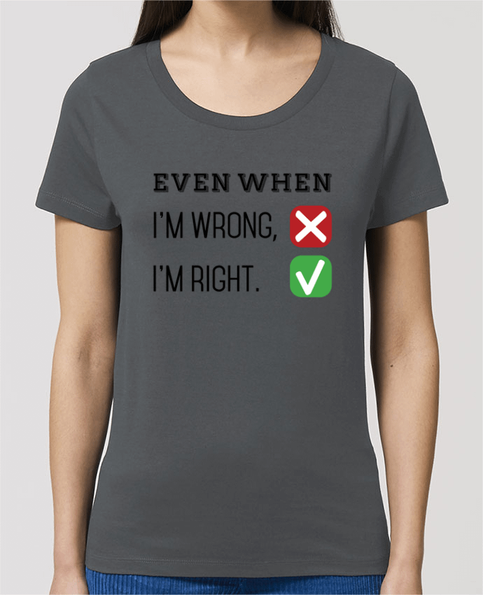 T-shirt Femme Even when I'm wrong, I'm right. par tunetoo
