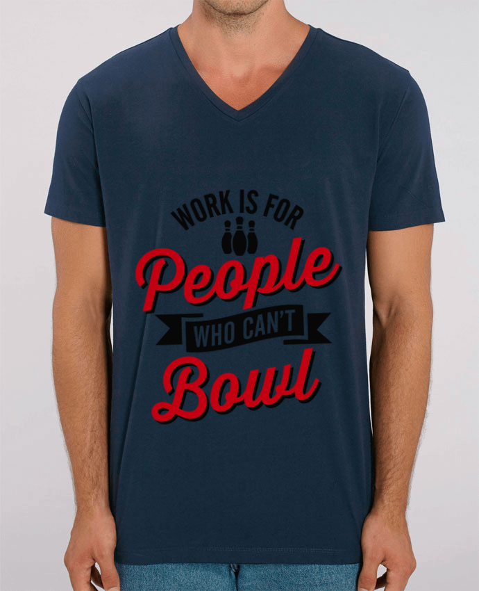 Tee Shirt Homme Col V Stanley PRESENTER Work is for people who can't bowl by LaundryFactory