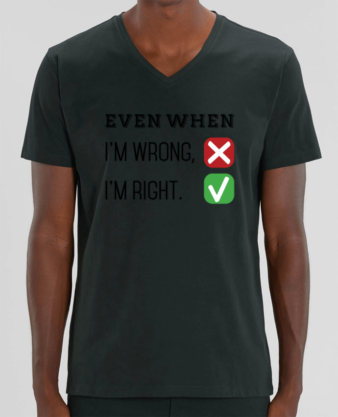 Tee Shirt Homme Col V Stanley PRESENTER Even when I'm wrong, I'm right. by tunetoo