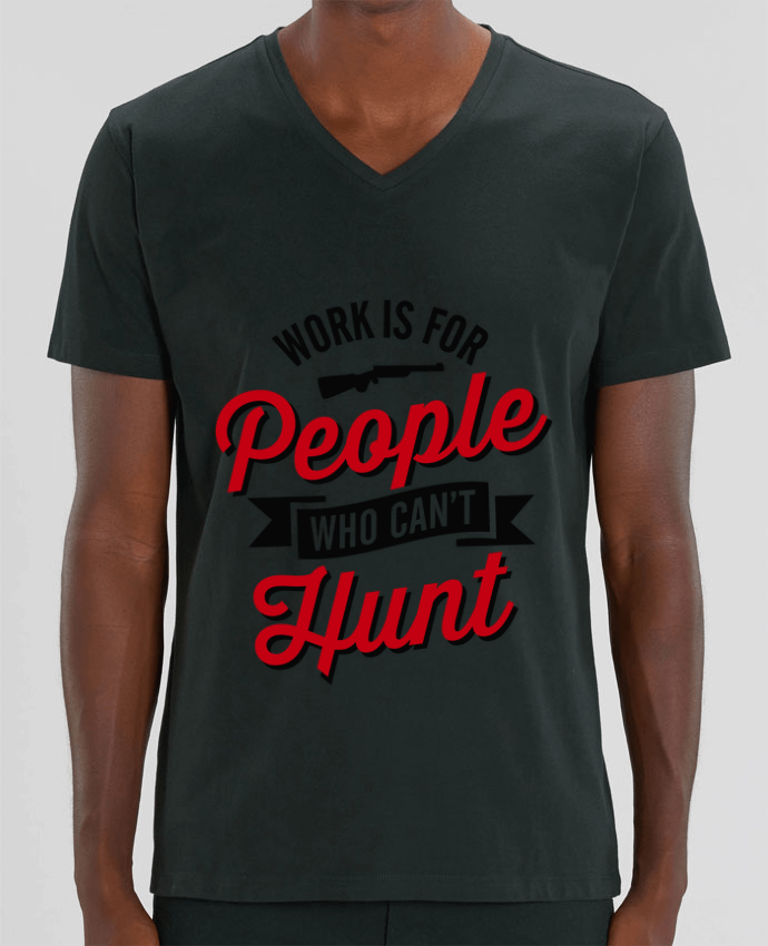 T-shirt homme WORK IS FOR PEOPLE WHO CANT HUNT par LaundryFactory