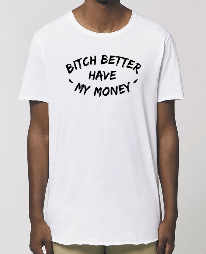 Men\'s long t-shirt Stanley Skater Bitch better have my money Par  tunetoo