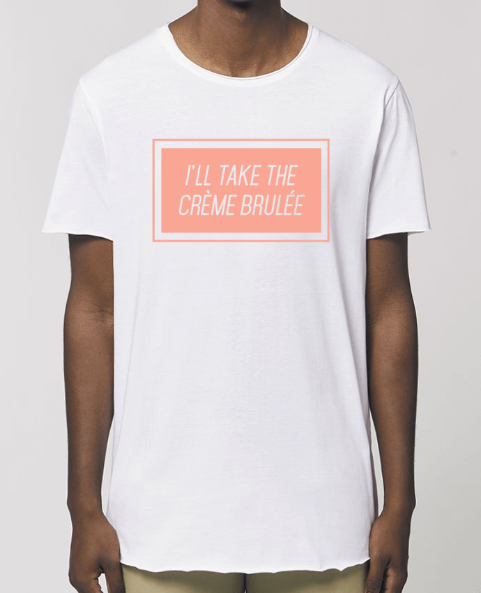 Men\'s long t-shirt Stanley Skater I'll take the crème brulée Par  tunetoo