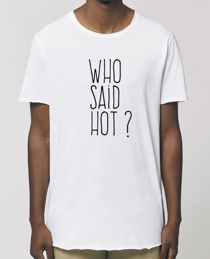 Tee-shirt Homme Who said hot ? Par  justsayin