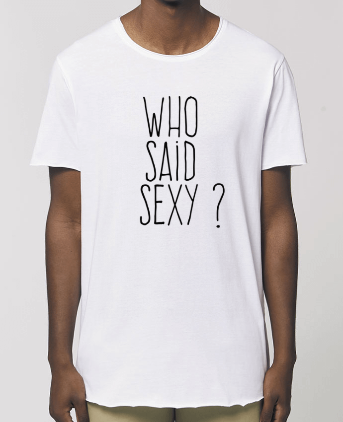 Tee-shirt Homme Who said sexy ? Par  justsayin