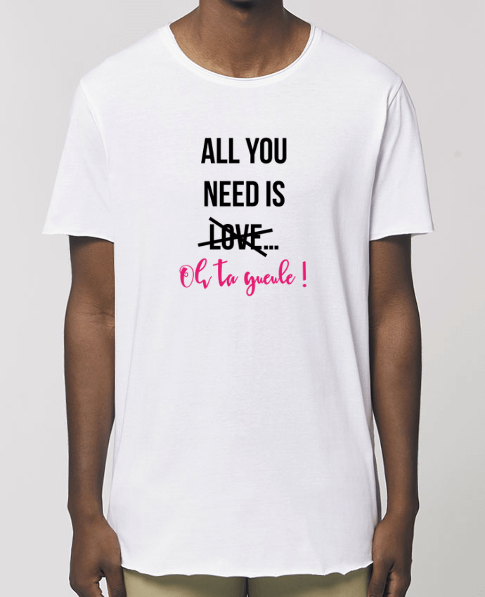 Tee-shirt Homme All you need is ... oh ta gueule ! Par  tunetoo