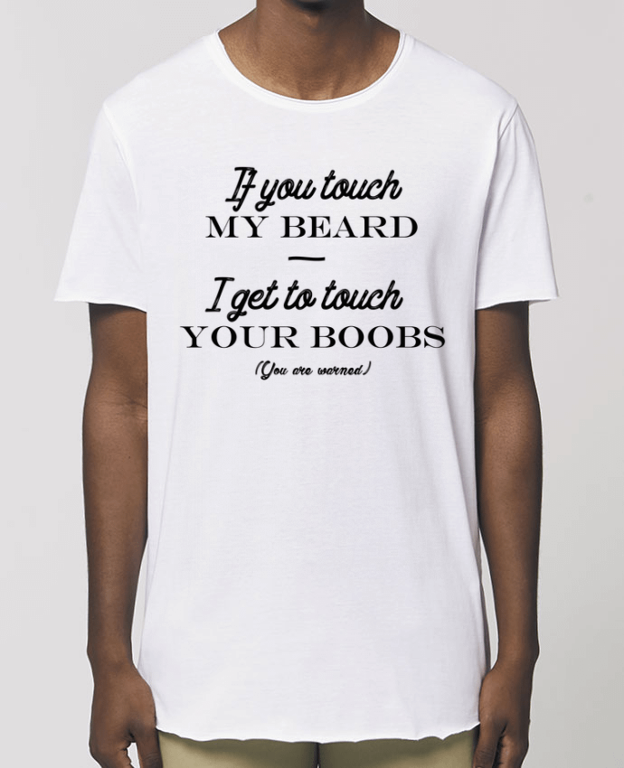 T-Shirt Long - Stanley SKATER If you touch my beard, I get to touch your boobs Par  tunetoo