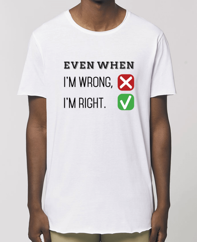 Tee-shirt Homme Even when I'm wrong, I'm right. Par  tunetoo