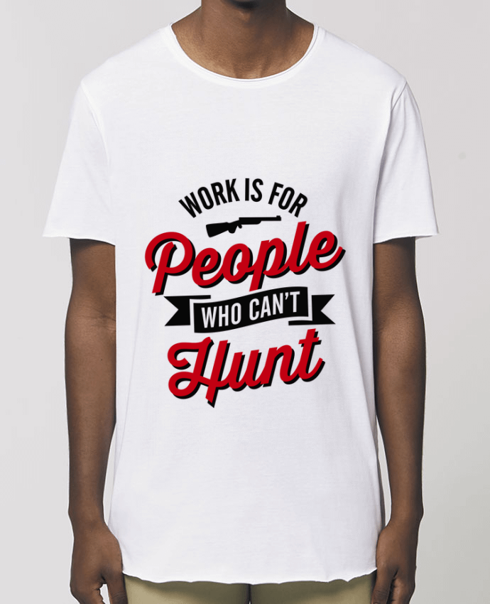 Tee-shirt Homme WORK IS FOR PEOPLE WHO CANT HUNT Par  LaundryFactory