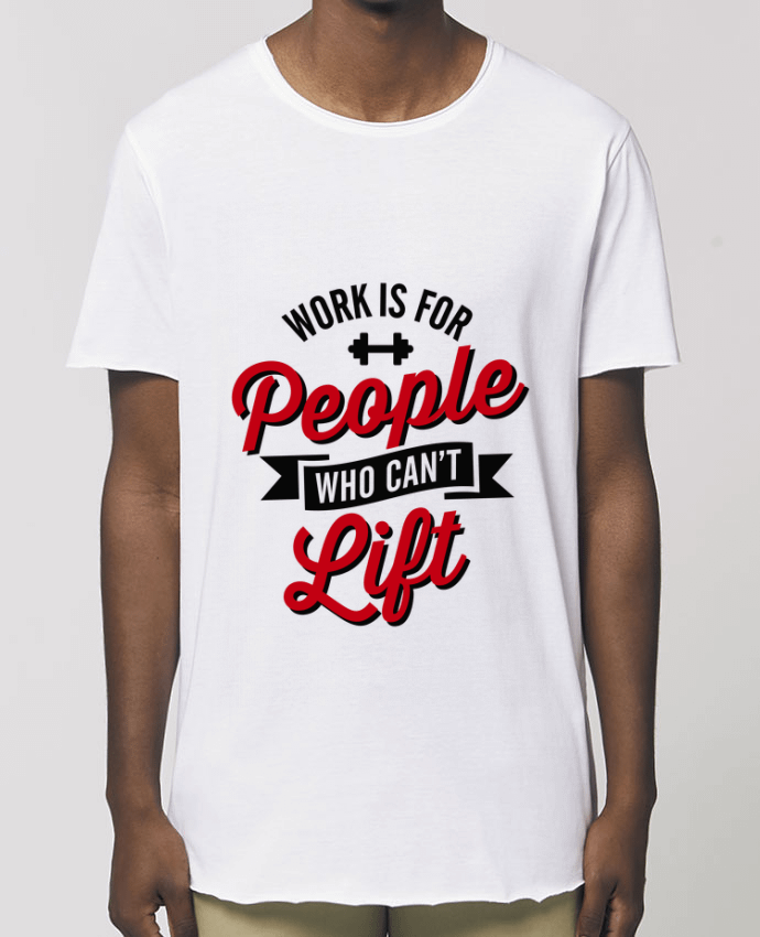 Tee-shirt Homme WORK IS FOR PEOPLE WHO CANT LIFT Par  LaundryFactory