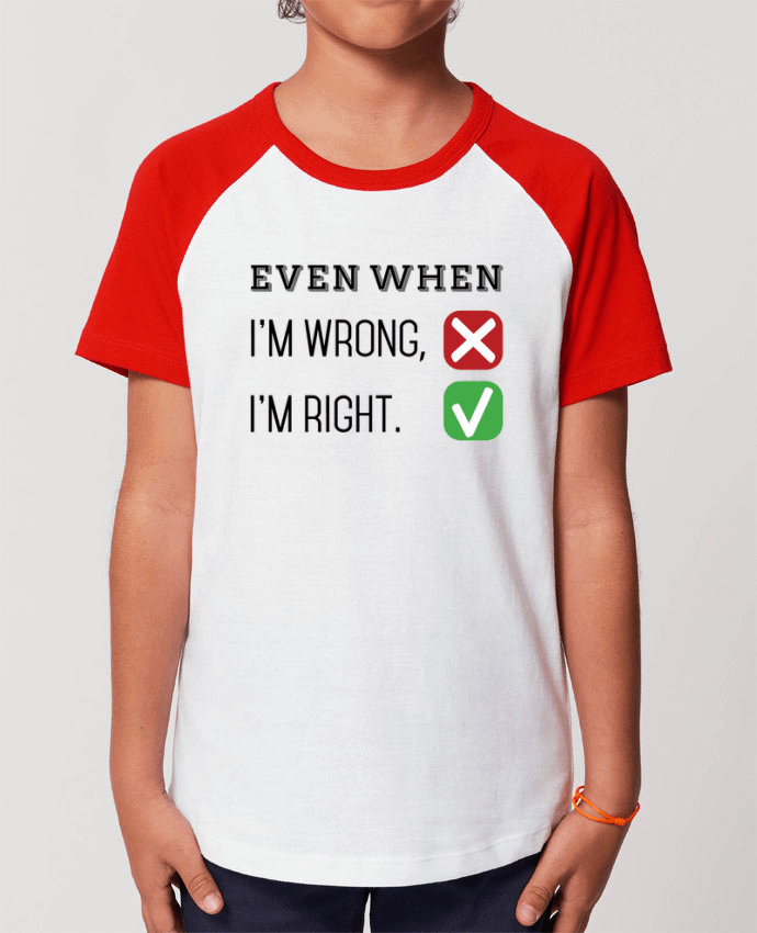 Tee-shirt Enfant Even when I'm wrong, I'm right. Par tunetoo