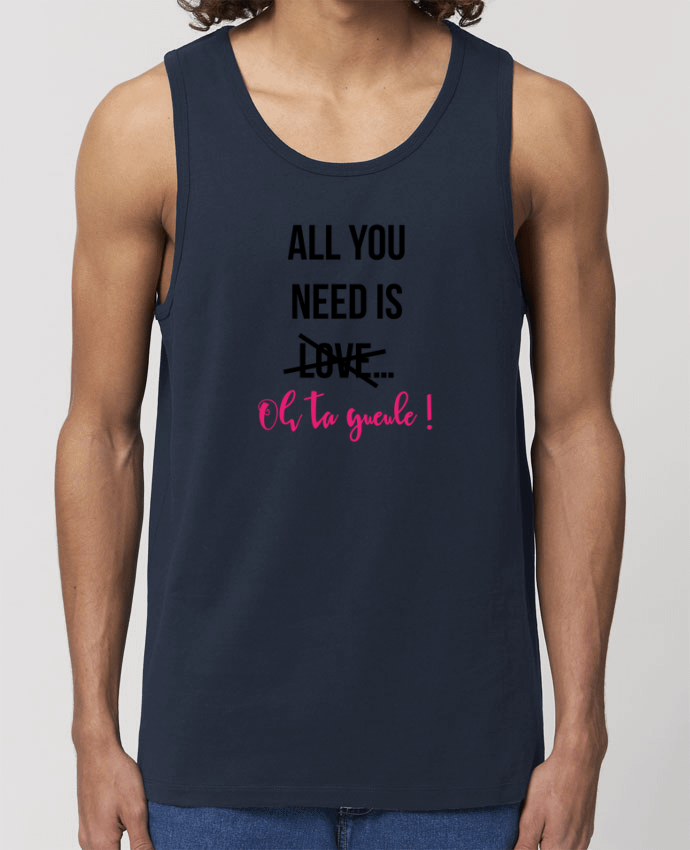 Débardeur Homme All you need is ... oh ta gueule ! Par tunetoo