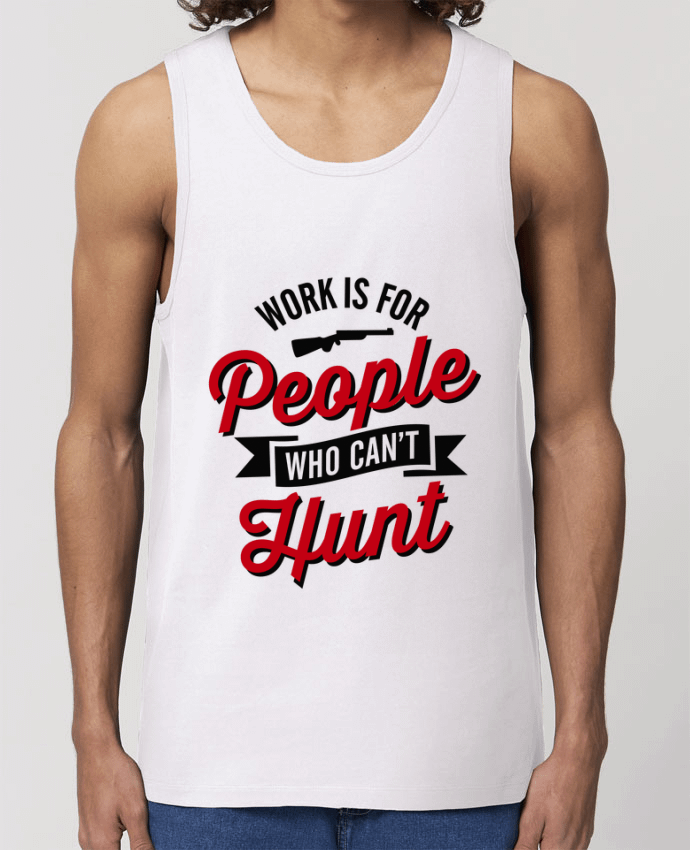 Débardeur Homme WORK IS FOR PEOPLE WHO CANT HUNT Par LaundryFactory