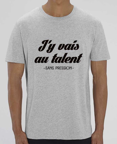 T-Shirt J'y vais au talent.. Sans pression par Freeyourshirt.com
