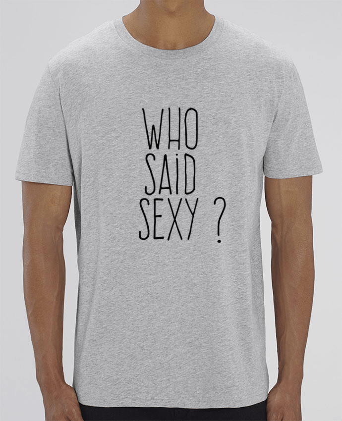 T-Shirt Who said sexy ? par justsayin