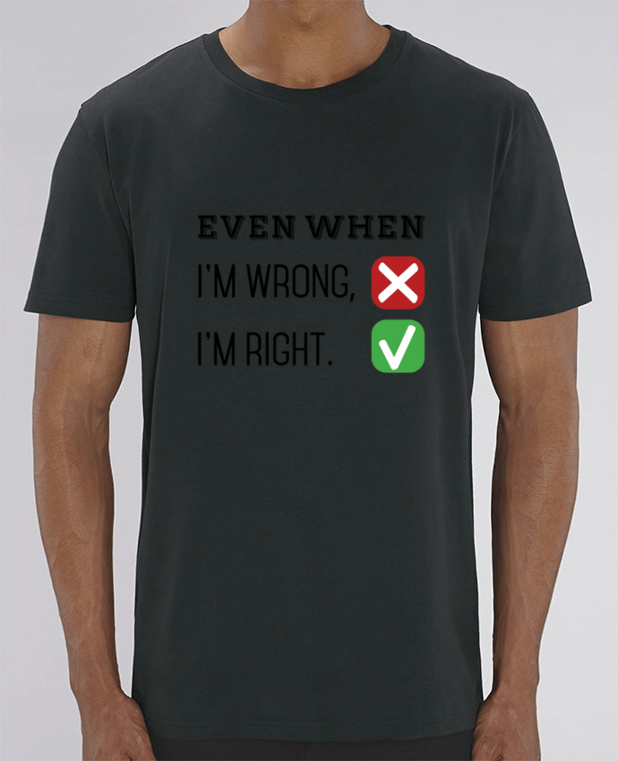 T-Shirt Even when I'm wrong, I'm right. por tunetoo