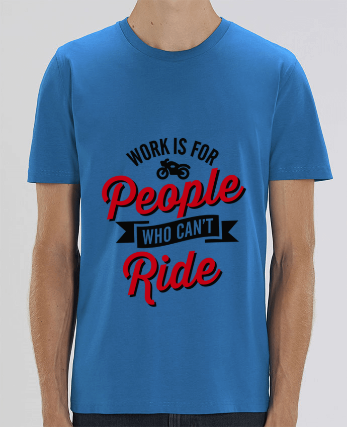 T-Shirt WORK IS FOR PEOPLE WHO CANT RIDE par LaundryFactory