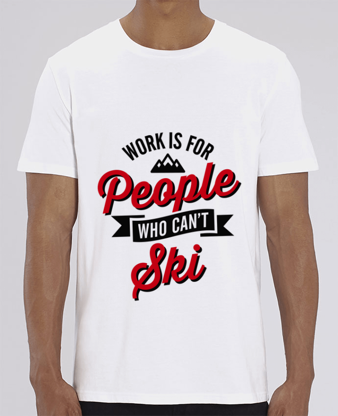 T-Shirt WORK IS FOR PEOPLE WHO CANT SKI por LaundryFactory