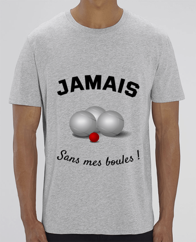 T-Shirt PETANQUE JAMAIS Sans mes boules ! by Mus
